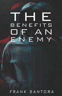 GET [EPUB KINDLE PDF EBOOK] The Benefits of an Enemy by  Frank Santora 📌