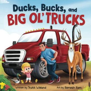Access KINDLE PDF EBOOK EPUB Ducks, Bucks, and Big Ol' Trucks: A Book about Father and Son Bonding b