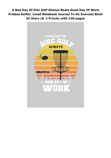 Download A Bad Day Of Disc Golf Always Beats Good Day Of Work Frisbee Golfer: Lined Notebook Jo