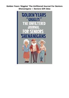 PDF Golden Years 'Giggles' The Unfiltered Journal For Seniors Shenanigans -: Seniors Gift Idea