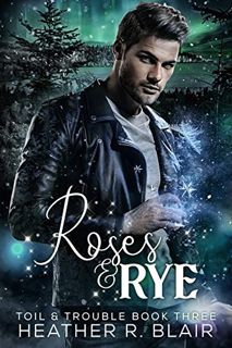 [View] [EPUB KINDLE PDF EBOOK] Roses & Rye: A Magic Paranormal Romance (Toil & Trouble Book 3) by  H