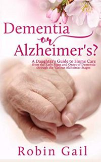 Access [KINDLE PDF EBOOK EPUB] Dementia or Alzheimer's?: A Daughter's Guide to Home Care from the Ea