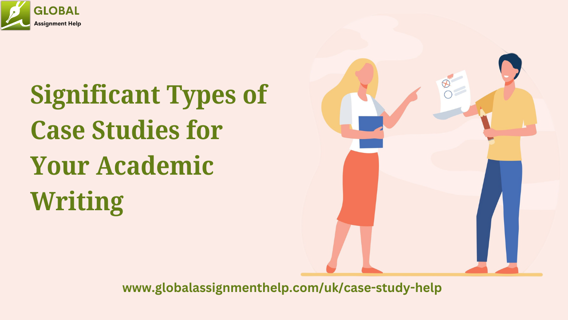 Significant Types of Case Studies for Your Academic Writing