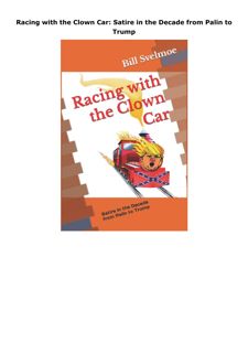 Download Racing with the Clown Car: Satire in the Decade from Palin to Trump