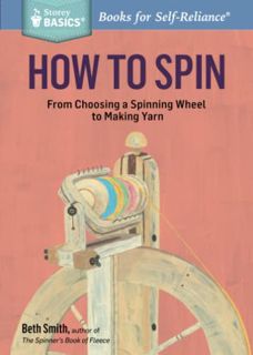 [READ] PDF EBOOK EPUB KINDLE How to Spin: From Choosing a Spinning Wheel to Making Yarn. A Storey BA