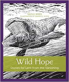 [ACCESS] [EBOOK EPUB KINDLE PDF] Wild Hope: Stories for Lent from the Vanishing (Volume 1) by Gayle
