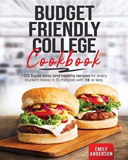 GET [EBOOK EPUB KINDLE PDF] Budget Friendly College Cookbook: +125 Super Easy and Healthy Recipes fo