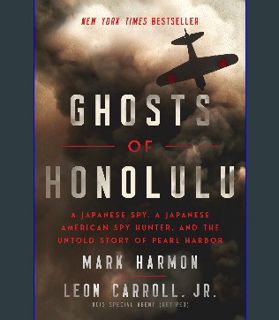 [READ] ✨ Ghosts of Honolulu: A Japanese Spy, A Japanese American Spy Hunter, and the Untold Story of