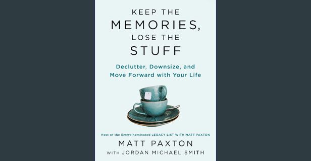 Read eBook [PDF] ✨ Keep the Memories, Lose the Stuff: Declutter, Downsize, and Move Forward wit