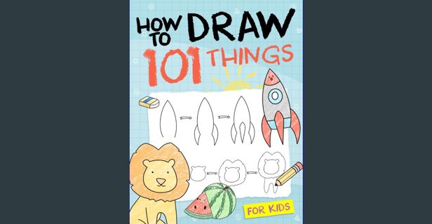 [PDF] eBOOK Read 📕 How To Draw 101 Things For Kids: Simple And Easy Drawing Book With Animals,