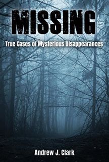 ACCESS [KINDLE PDF EBOOK EPUB] Missing: True Cases of Mysterious Disappearances (Missing Person Case