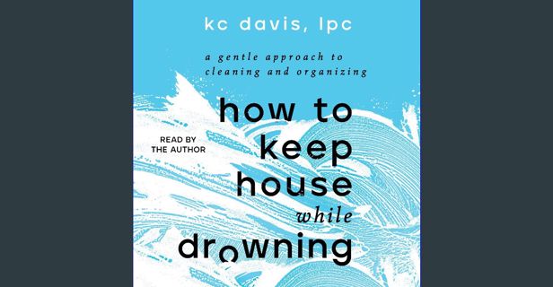 [READ] 🌟 How to Keep House While Drowning: A Gentle Approach to Cleaning and Organizing Read on