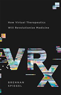 View EPUB KINDLE PDF EBOOK VRx: How Virtual Therapeutics Will Revolutionize Medicine by  Brennan Spi