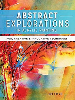 GET EBOOK EPUB KINDLE PDF Abstract Explorations in Acrylic Painting: Fun, Creative and Innovative Te
