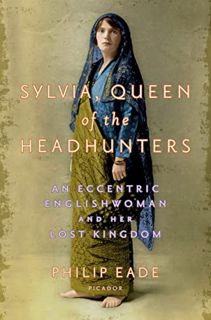 [ACCESS] EBOOK EPUB KINDLE PDF Sylvia, Queen of the Headhunters: An Eccentric Englishwoman and Her L