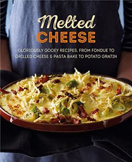 [ACCESS] KINDLE PDF EBOOK EPUB Melted Cheese: Gloriously gooey recipes, from fondue to grilled chees