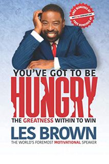 GET EBOOK EPUB KINDLE PDF You've Got To Be HUNGRY: The GREATNESS Within to Win by  Les Brown,Ona Bro