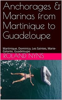 VIEW [PDF EBOOK EPUB KINDLE] Anchorages & Marinas from Martinique to Guadeloupe: Martinique, Dominic