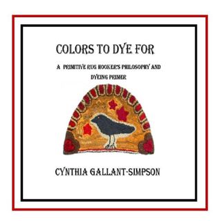 VIEW [EPUB KINDLE PDF EBOOK] Colors To Dye For (Full color illustrated rug hookers' primitive color