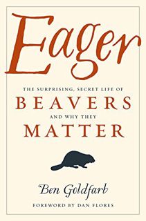 Read EPUB KINDLE PDF EBOOK Eager: The Surprising, Secret Life of Beavers and Why They Matter by  Ben
