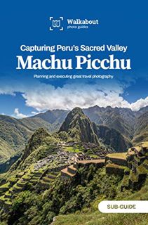 [Read] [PDF EBOOK EPUB KINDLE] Capturing Peru's Sacred Valley: Machu Picchu: Sub-guide by  Walkabout
