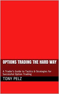 View KINDLE PDF EBOOK EPUB Options Trading the Hard Way: A Trader’s Guide to Tactics & Strategies fo