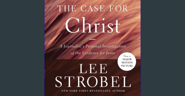 Read PDF 📖 The Case for Christ, Revised & Updated: A Journalist's Personal Investigation of the