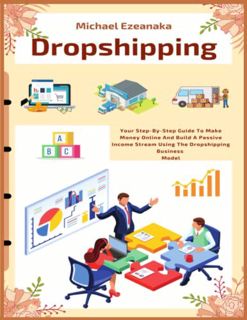 [GET] EBOOK EPUB KINDLE PDF Dropshipping: Your Step-By-Step Guide To Make Money Online And Build A P