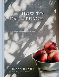 Read PDF EBOOK EPUB KINDLE How to eat a peach: Menus, stories and places by  Diana Henry 📧