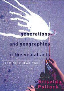 [View] [EPUB KINDLE PDF EBOOK] Generations and Geographies in the Visual Arts: Feminist Readings by