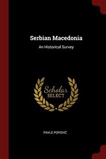 [Access] KINDLE PDF EBOOK EPUB Serbian Macedonia: An Historical Survey by  Pavle Popović 💜