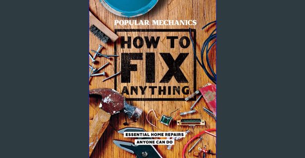[ebook] read pdf 📕 Popular Mechanics: How to Fix Anything: Essential Home Repairs Anyone Can Do