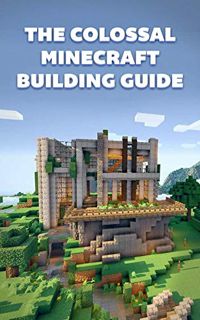 Get [EPUB KINDLE PDF EBOOK] The Colossal Minecraft Building Guide: Minecraft Pocket Edition Guide: U