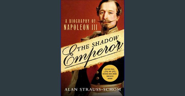 [PDF READ ONLINE] ✨ The Shadow Emperor: A Biography of Napoleon III [PDF]