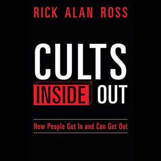 [ACCESS] [KINDLE PDF EBOOK EPUB] Cults Inside Out: How People Get In and Can Get Out by  Rick Alan R