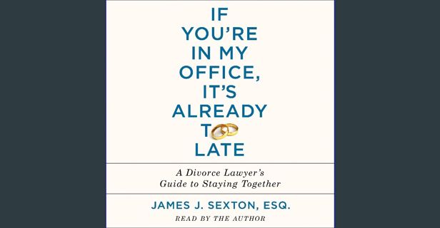 Read PDF ✨ If You're in My Office, It's Already Too Late: A Divorce Lawyer's Guide to Staying T
