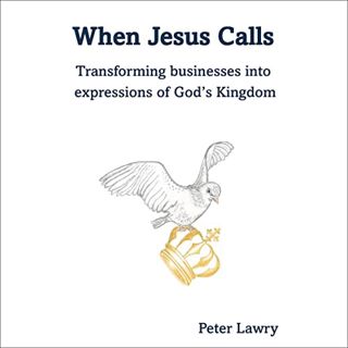 VIEW KINDLE PDF EBOOK EPUB When Jesus Calls: Transforming Businesses into Expressions of God's Kingd