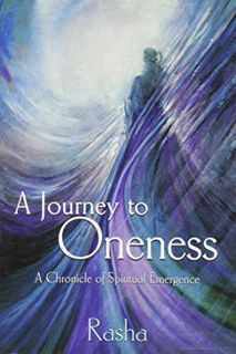 Access [KINDLE PDF EBOOK EPUB] A Journey to Oneness: a Chronicle of Spiritual Emergence by  Rasha 🎯