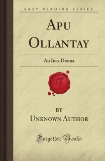 Access KINDLE PDF EBOOK EPUB Apu Ollantay: An Inca Drama (Forgotten Books) by  Unknown Henry Author