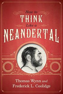 [VIEW] KINDLE PDF EBOOK EPUB How To Think Like a Neandertal by  Thomas Wynn &  Frederick L. Coolidge