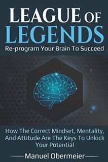 GET PDF EBOOK EPUB KINDLE League Of Legends - Re-program Your Brain To Succeed: How The Correct Mind