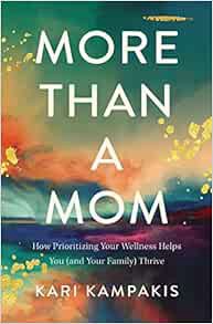 [Get] EBOOK EPUB KINDLE PDF More Than a Mom: How Prioritizing Your Wellness Helps You (and Your Fami