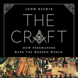 VIEW KINDLE PDF EBOOK EPUB The Craft: How the Freemasons Made the Modern World by  John Dickie,Simon