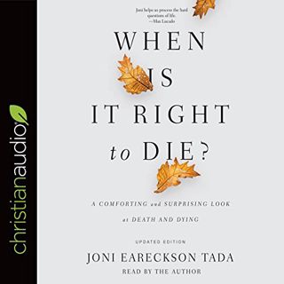 [Access] PDF EBOOK EPUB KINDLE When Is It Right to Die?: A Comforting and Surprising Look at Death a