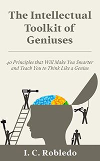 Read EPUB KINDLE PDF EBOOK The Intellectual Toolkit of Geniuses: 40 Principles that Will Make You Sm