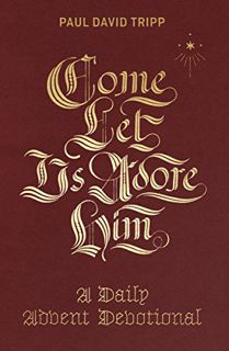 [View] [PDF EBOOK EPUB KINDLE] Come, Let Us Adore Him: A Daily Advent Devotional by  Paul David Trip