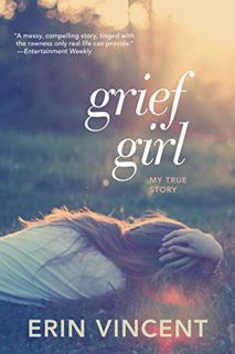[READ] EBOOK EPUB KINDLE PDF Grief Girl: My True Story by  Erin Vincent 📫