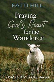 READ PDF EBOOK EPUB KINDLE Praying God's Heart for the Wanderer: 31 Days of Devotions & Prayers by