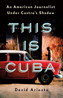 Read [KINDLE PDF EBOOK EPUB] This Is Cuba: An American Journalist Under Castro's Shadow by  David Ar