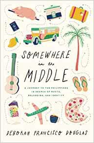 VIEW [PDF EBOOK EPUB KINDLE] Somewhere in the Middle: A journey to the Philippines in search of root